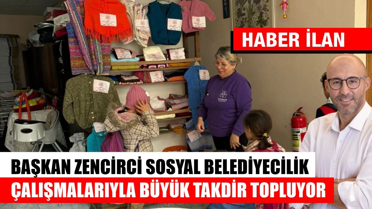 BAŞKAN ZENCİRCİ SOSYAL BELEDİYECİLİK ÇALIŞMALARIYLA BÜYÜK TAKDİR TOPLUYOR