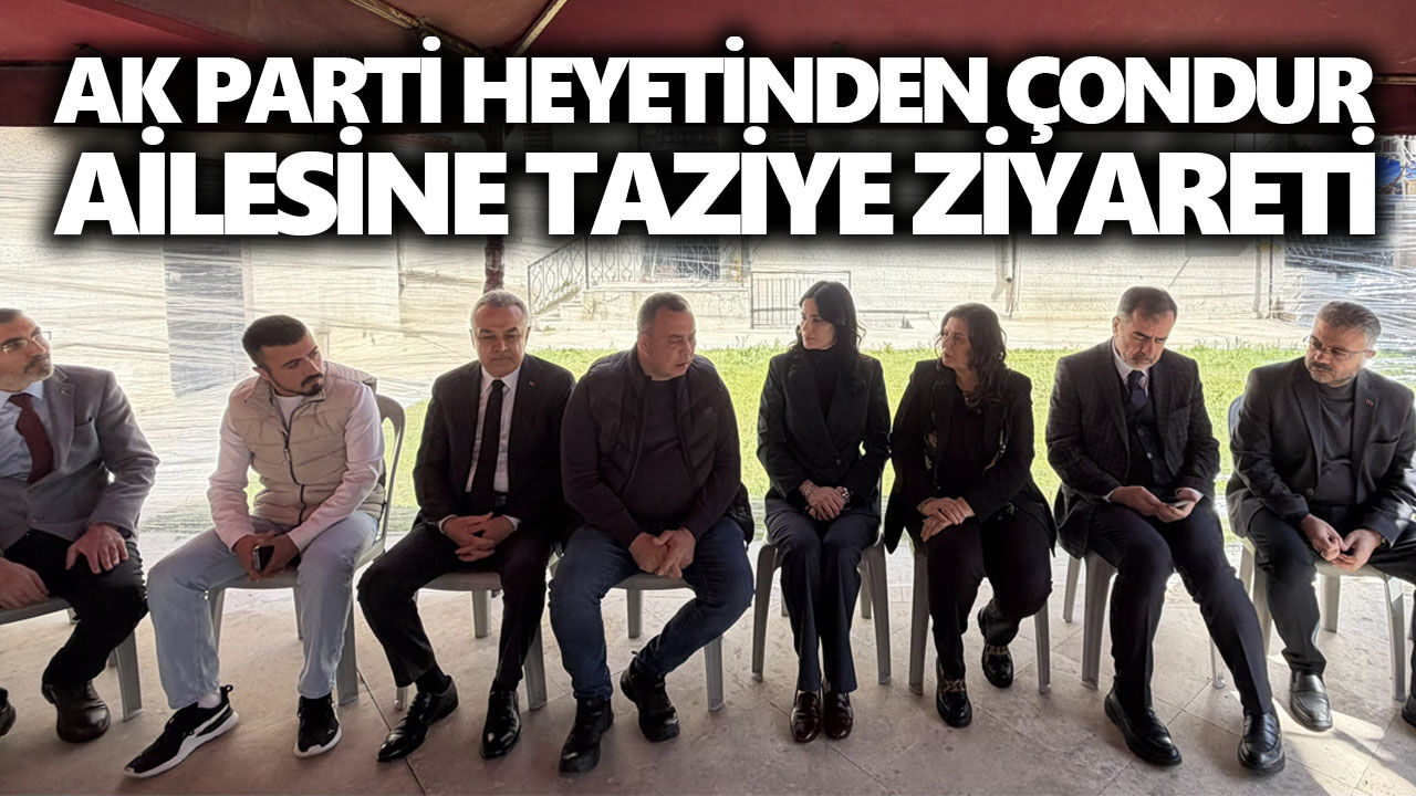 AK Parti heyetinden Çondur ailesine taziye ziyareti