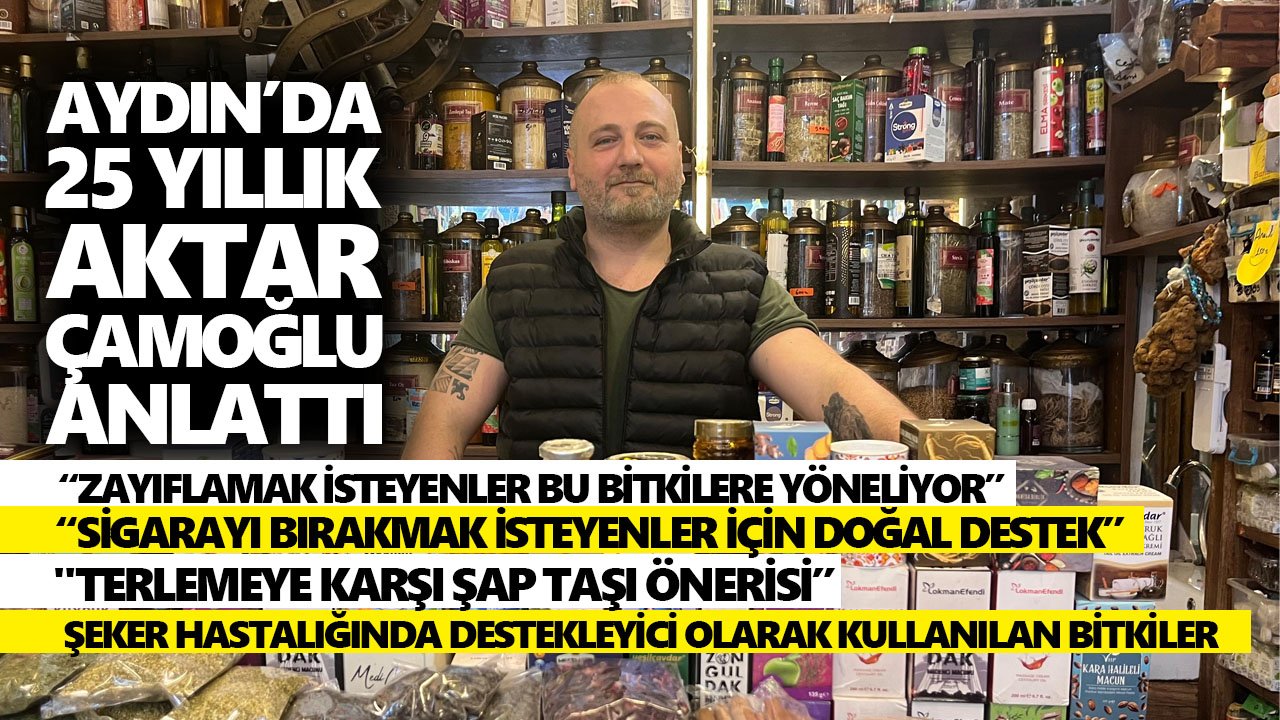 Aydın’da 25 yıllık aktar Çamoğlu: “Her bitki şifa değil, doğru bitki doğru dozda şifa”