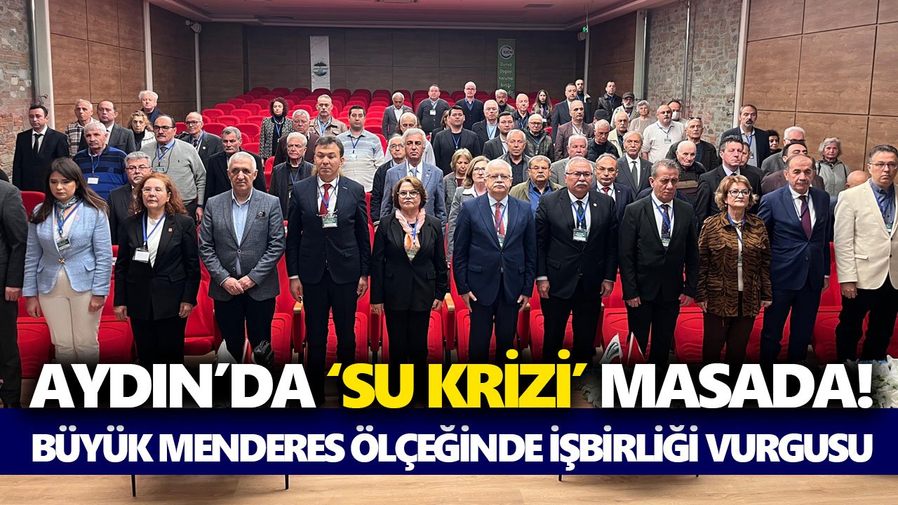 Aydın’da ‘su krizi’ masada! Büyük Menderes ölçeğinde işbirliği vurgusu