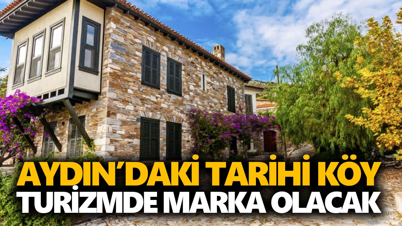 Aydın’daki tarihi köy, turizmde marka olacak