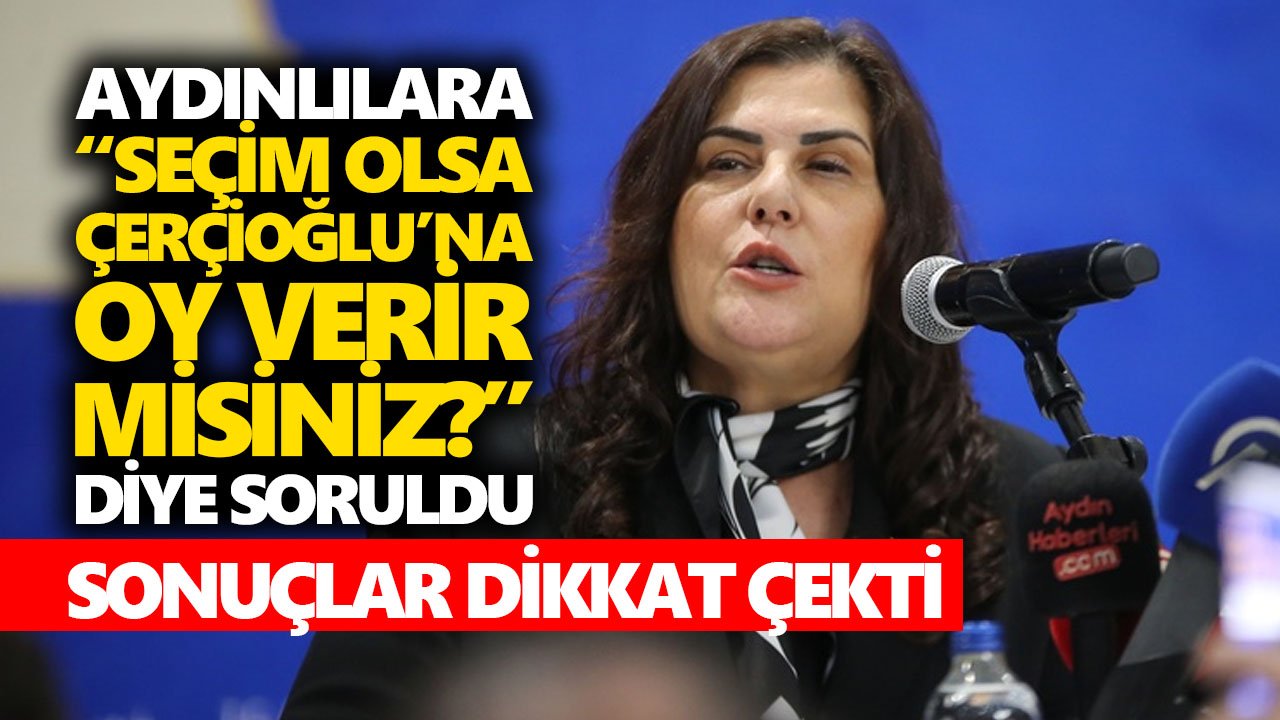 Aydınlılara “Seçim olsa Çerçioğlu’na oy verir misiniz?” diye soruldu: Sonuçlar dikkat çekti