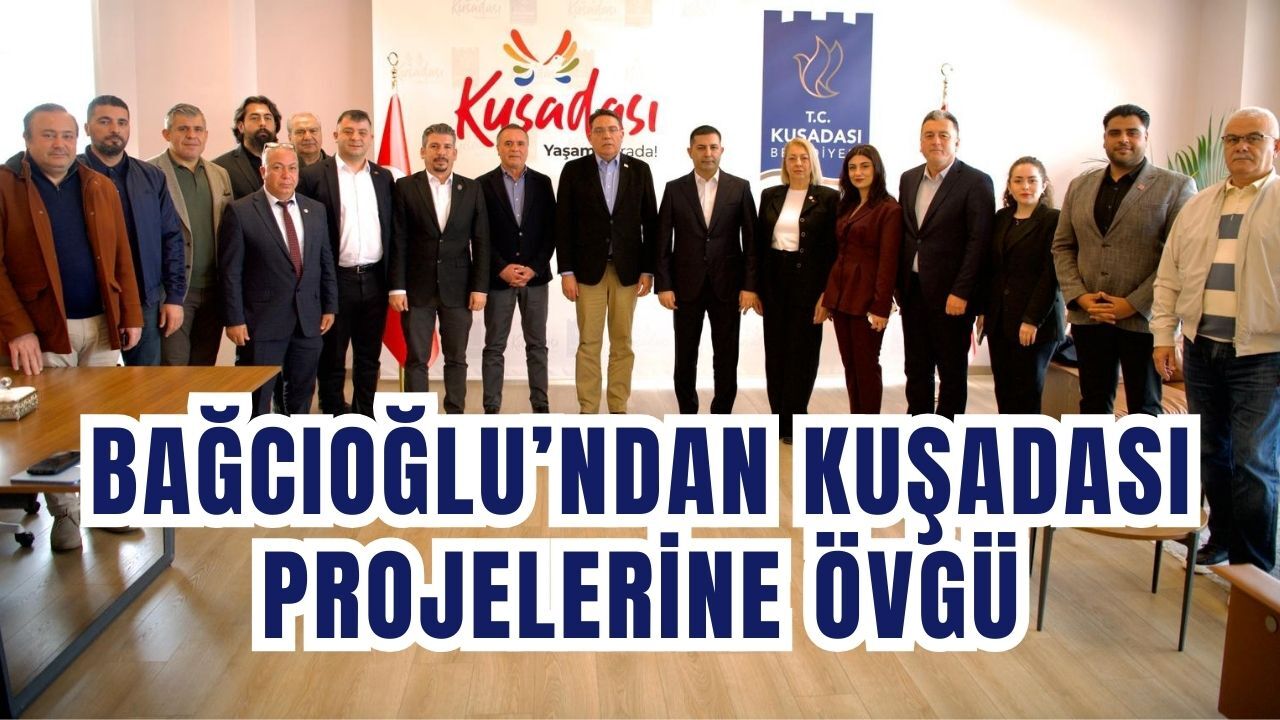 Bağcıoğlu’ndan Kuşadası projelerine övgü