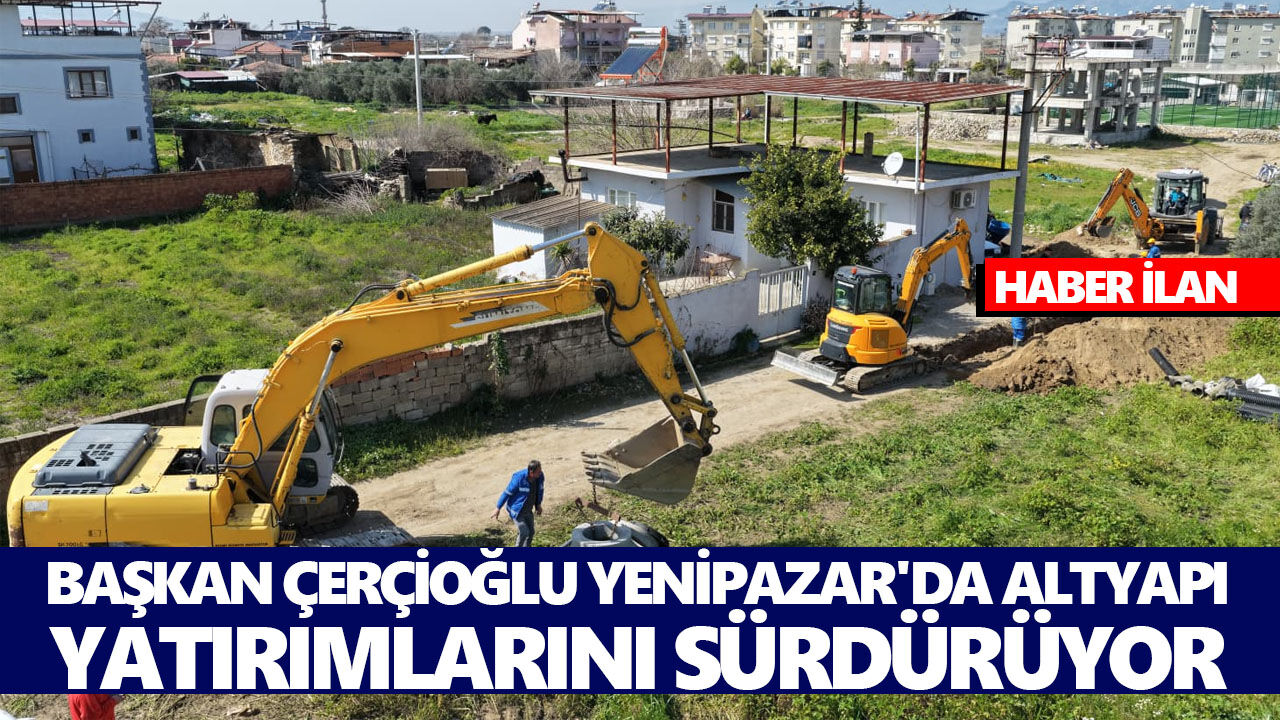 BAŞKAN ÇERÇİOĞLU YENİPAZAR'DA ALTYAPI YATIRIMLARINI SÜRDÜRÜYOR