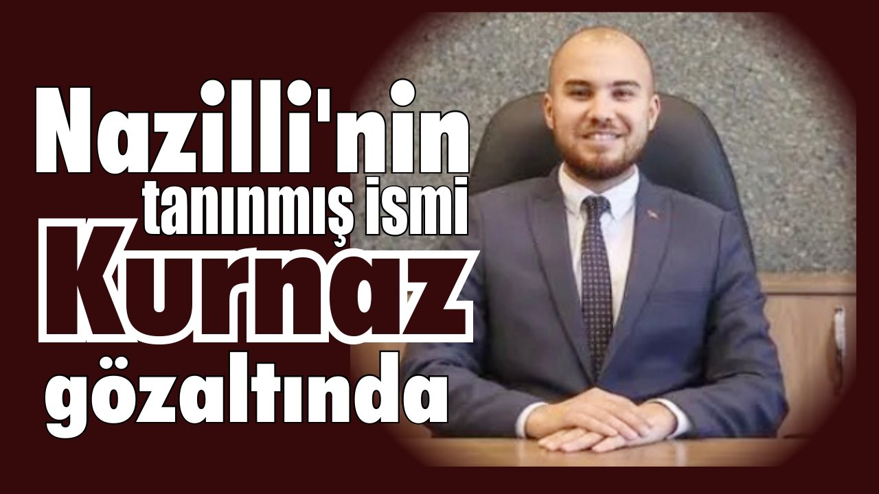 Nazilli eski CHP Gençlik Kolları Başkanı Kurnaz gözaltında