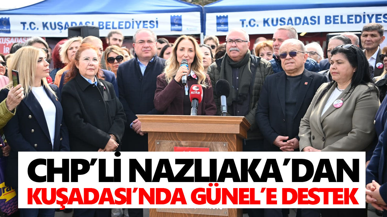 CHP’li Nazlıaka’dan Kuşadası’nda Günel’e destek