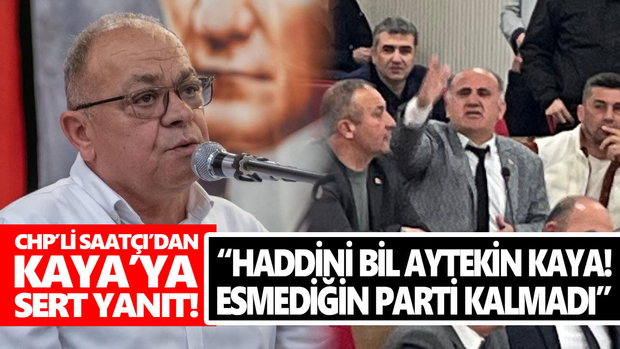 CHP’li Saatçı’dan Kaya’ya sert yanıt!