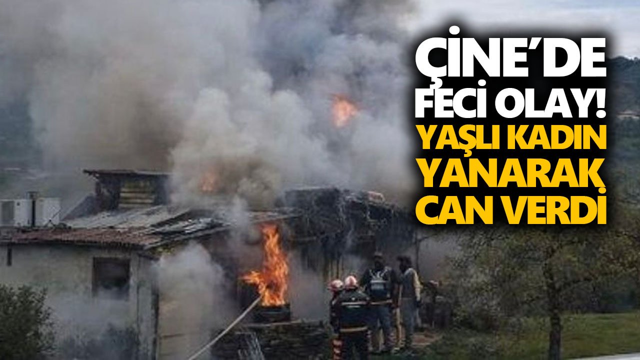 Çine’de feci olay! Yaşlı kadın yanarak can verdi