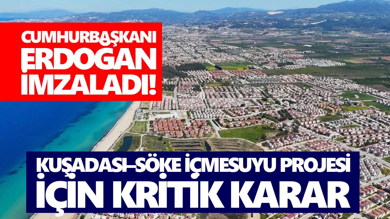 Cumhurbaşkanı Erdoğan imzaladı! Kuşadası–Söke İçmesuyu Projesi için kritik karar