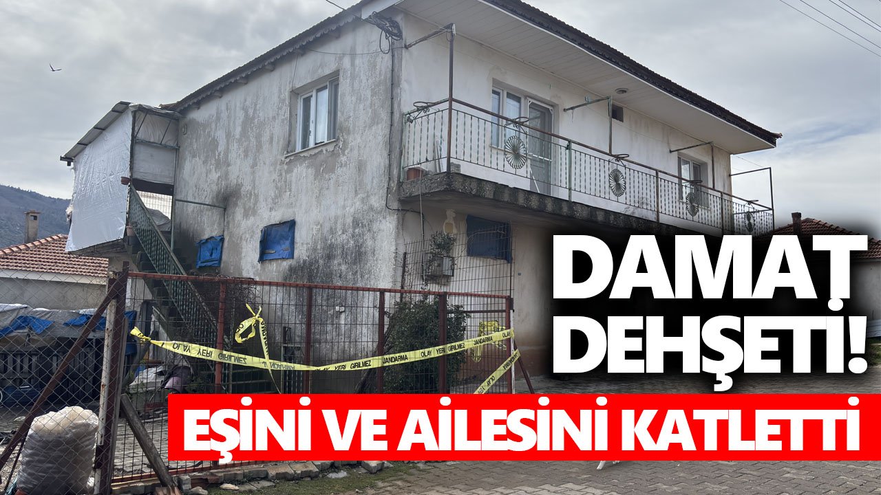 Damat dehşeti! Eşini ve ailesini katletti