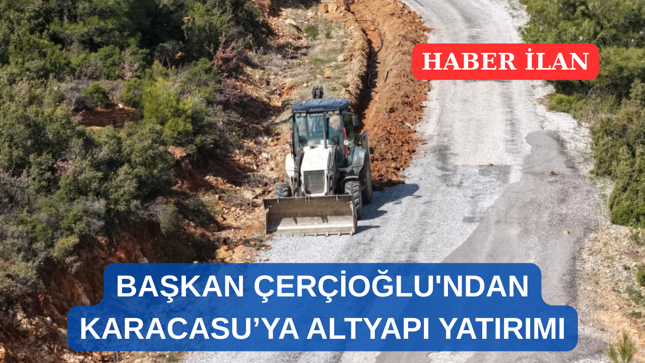 BAŞKAN ÇERÇİOĞLU'NDAN KARACASU’YA ALTYAPI YATIRIMI