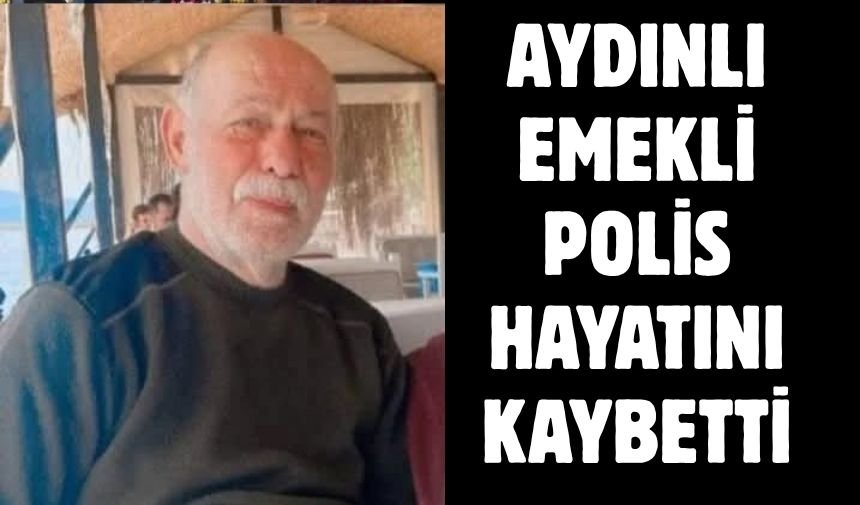 Aydınlı emekli polis hayatını kaybetti: Son yolculuğuna uğurlandı