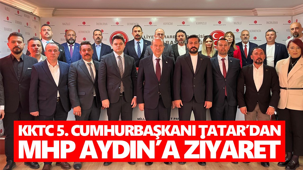 KKTC 5. Cumhurbaşkanı Tatar’dan MHP Aydın’a ziyaret