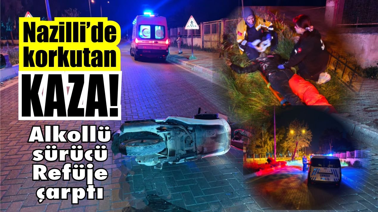 Nazilli’de alkollü sürücü Refüje çarptı: 1 yaralı
