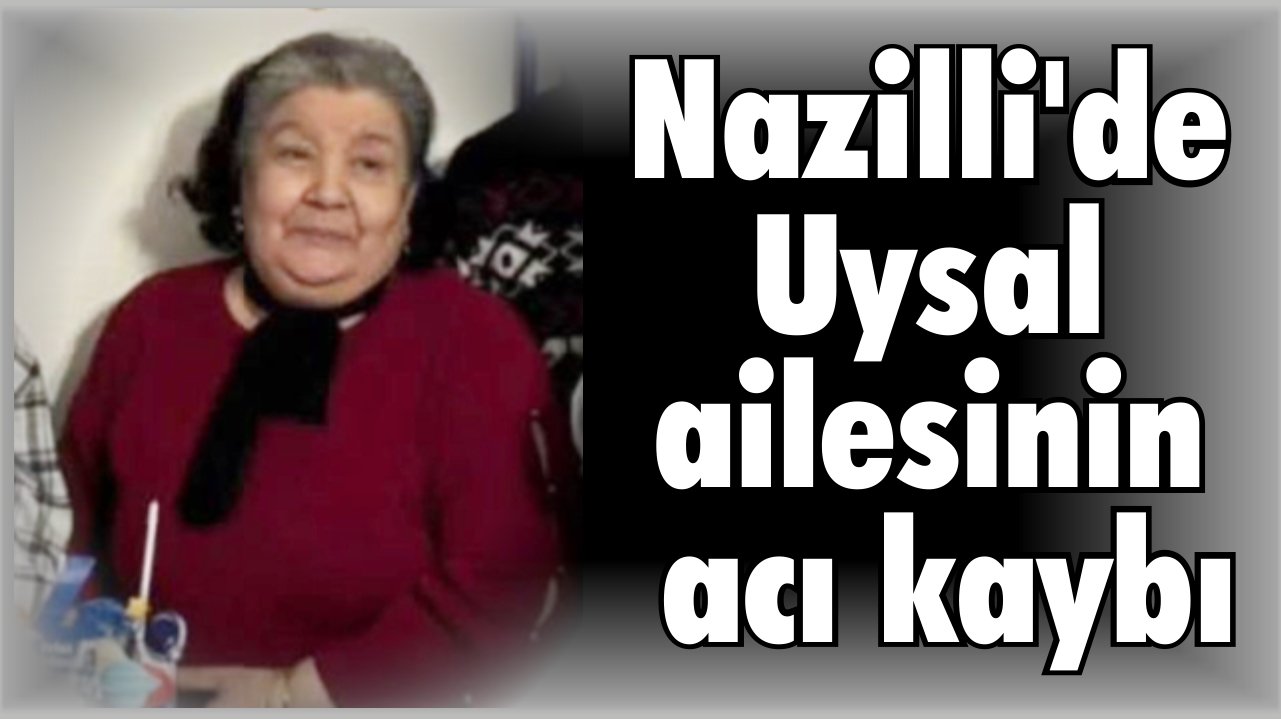 Nazilli’de emekli öğretmen Uysal hayatını kaybetti