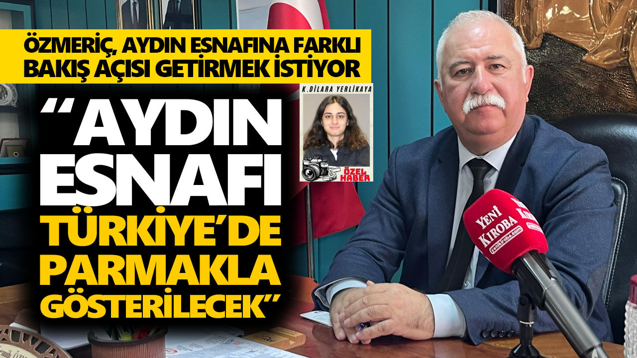 Özmeriç, Aydın esnafına farklı bakış açısı getirmek istiyor