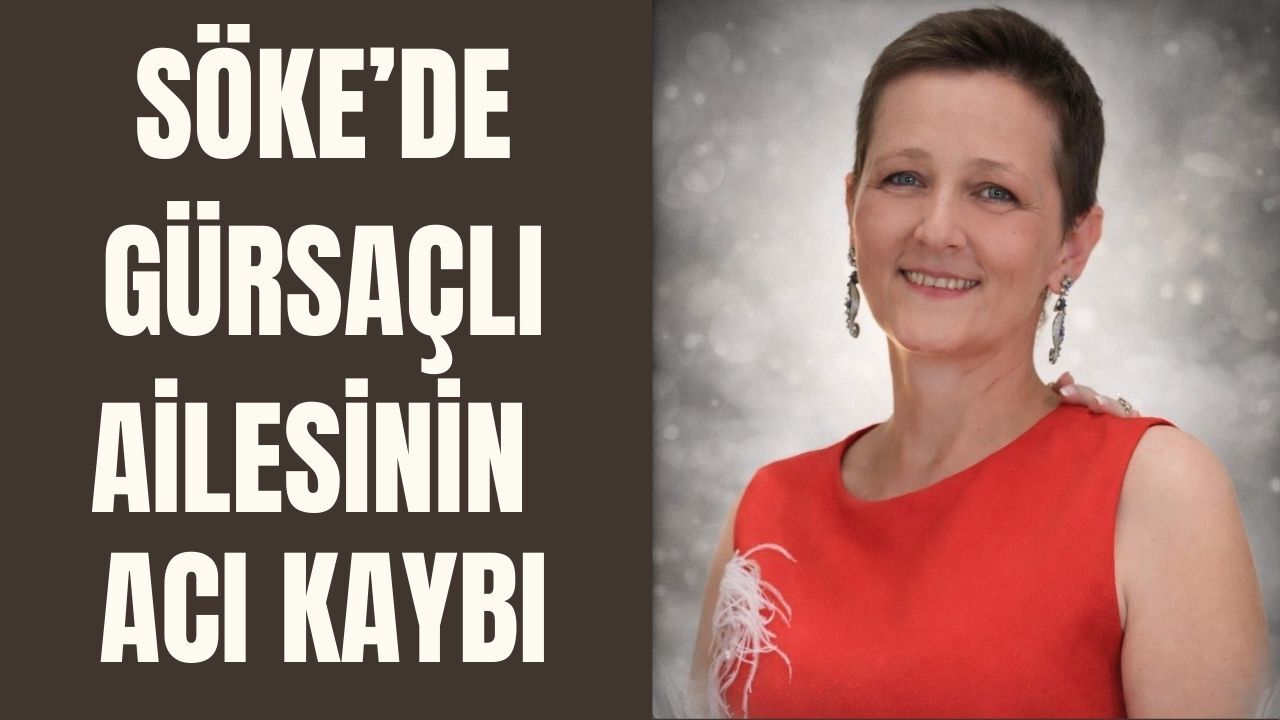 Söke'de Ulviye Gürsaçlı genç yaşta hayatını kaybetti