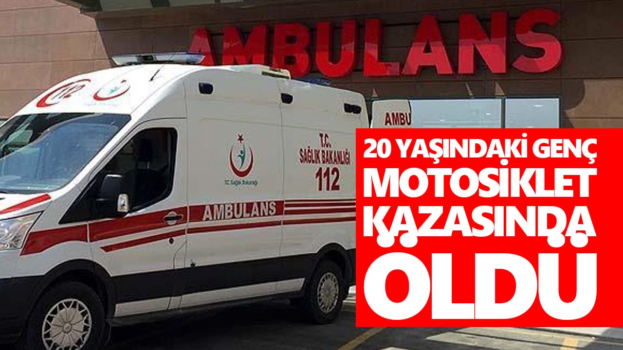 20 yaşındaki genç motosiklet kazasında öldü