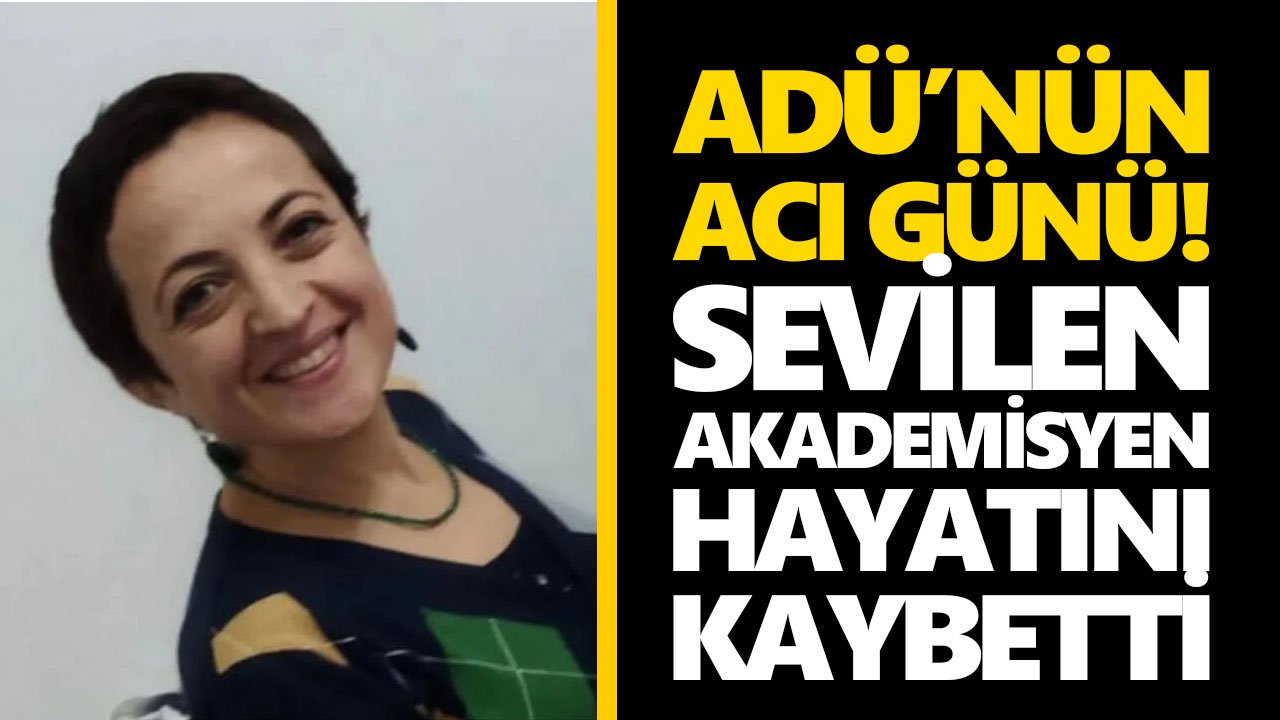 ADÜ’nün acı günü! Sevilen akademisyen hayatını kaybetti
