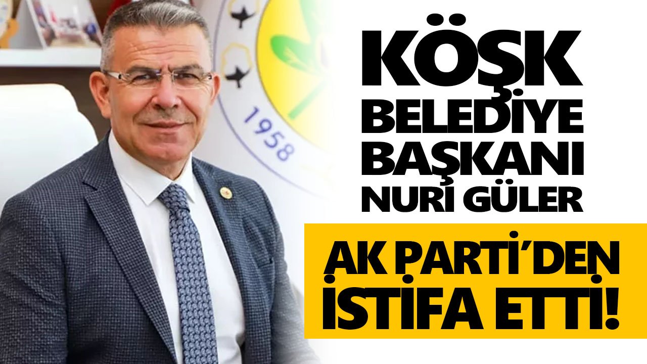 Köşk Belediye Başkanı Nuri Güler, AK Parti’den istifa etti!