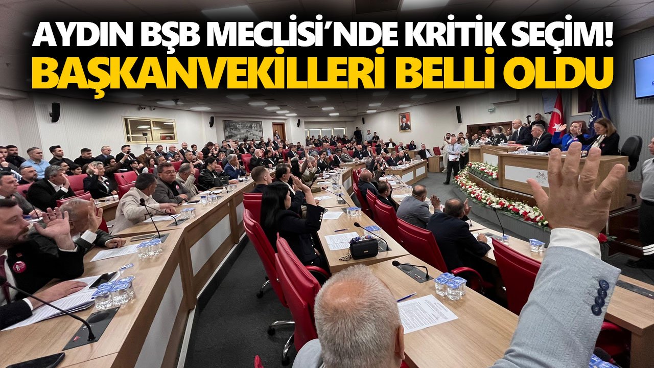 Aydın BŞB Meclisi’nde kritik seçim! Başkanvekilleri belli oldu