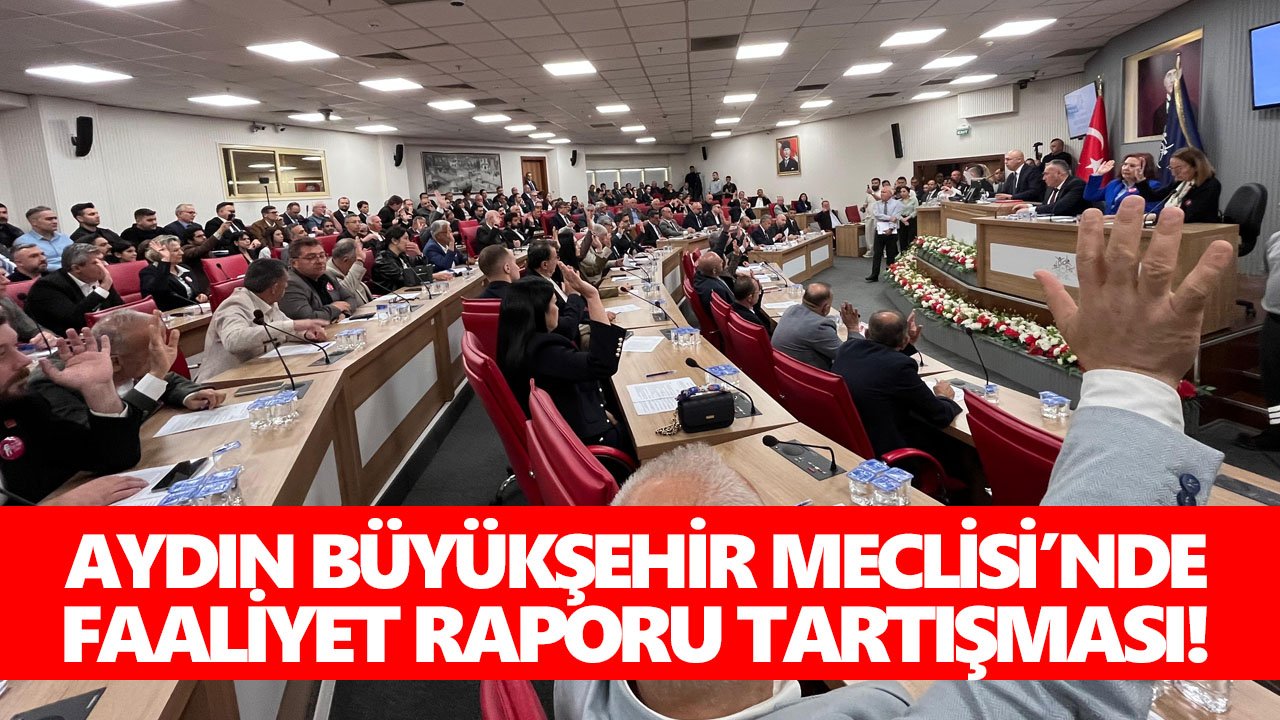 Aydın Büyükşehir Meclisi’nde faaliyet raporu tartışması!