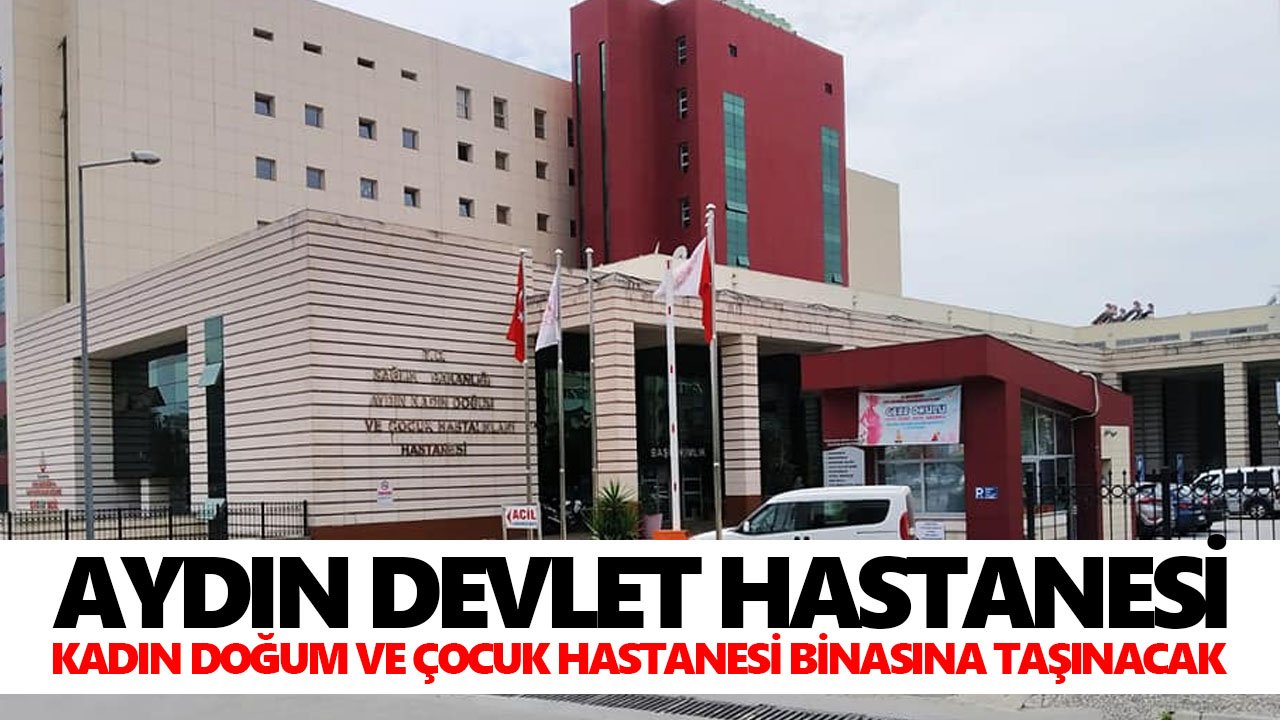 Aydın Devlet Hastanesi, Kadın Doğum ve Çocuk Hastanesi binasına taşınacak