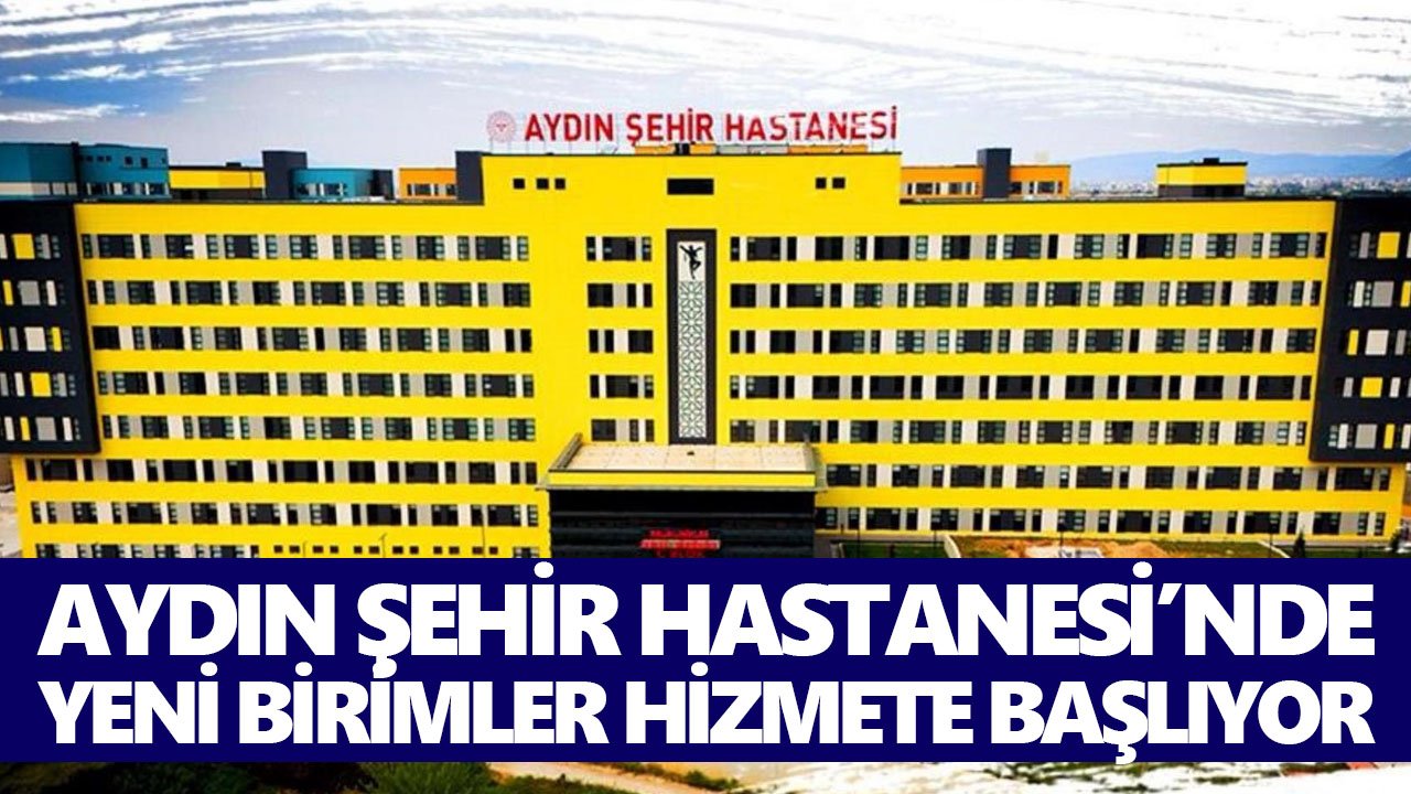 Aydın Şehir Hastanesi’nde yeni birimler hizmete başlıyor