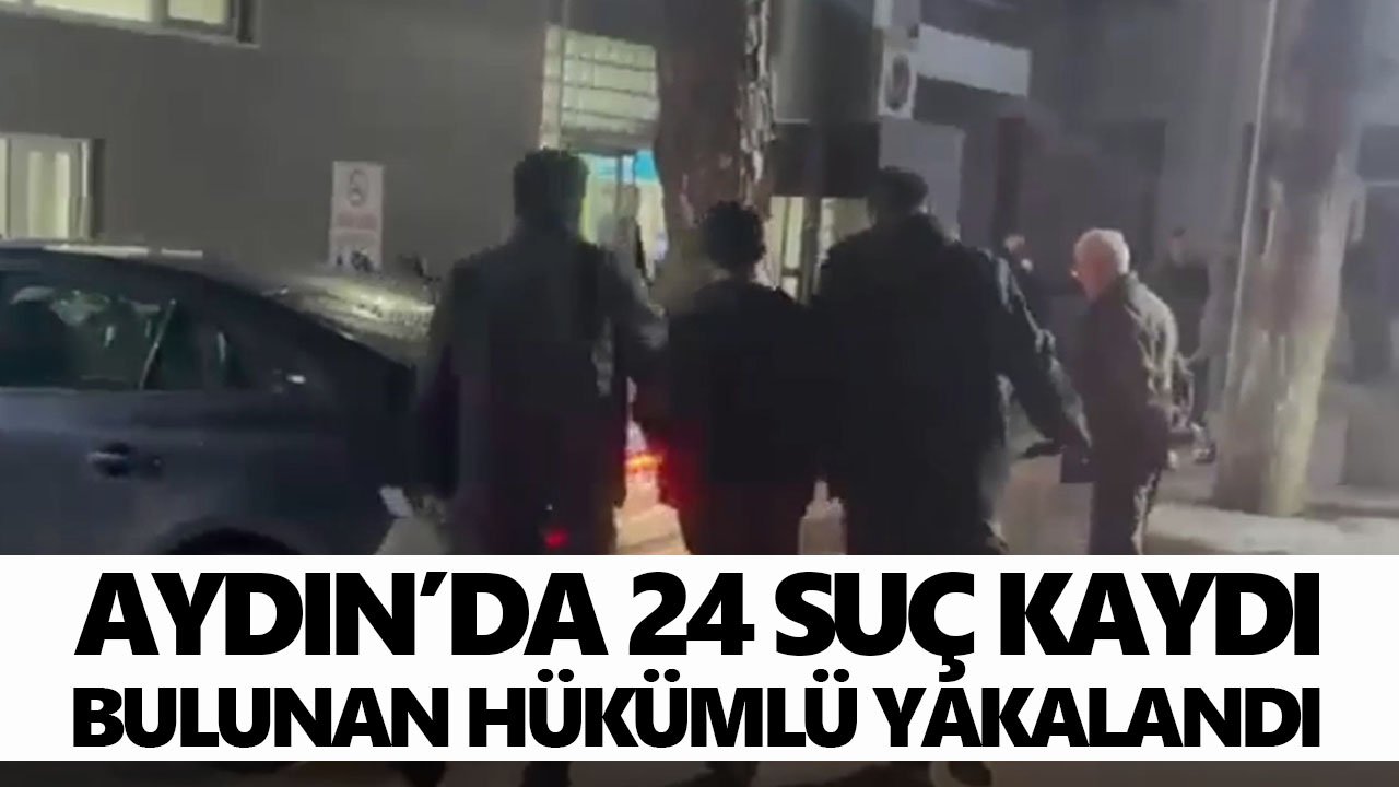 Aydın’da 24 suç kaydı bulunan hükümlü yakalandı
