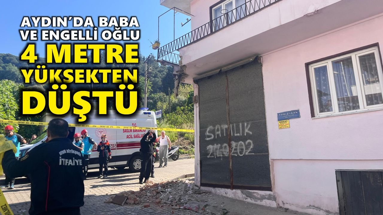 Aydın'da baba ve engelli oğlu 4 metre yüksekten düştü