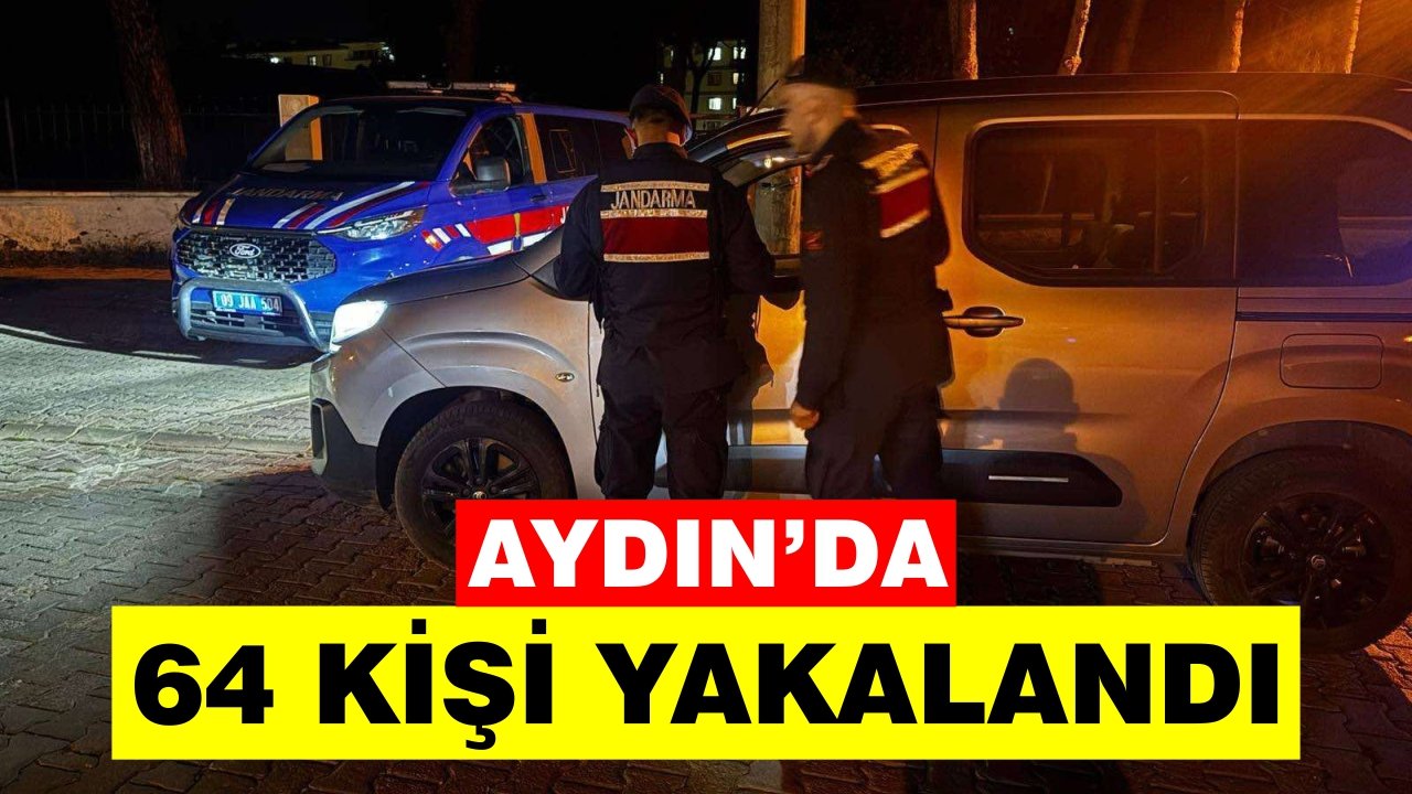 Aydın’da “ÇEMBER-120” Operasyonu: 64 kişi yakalandı