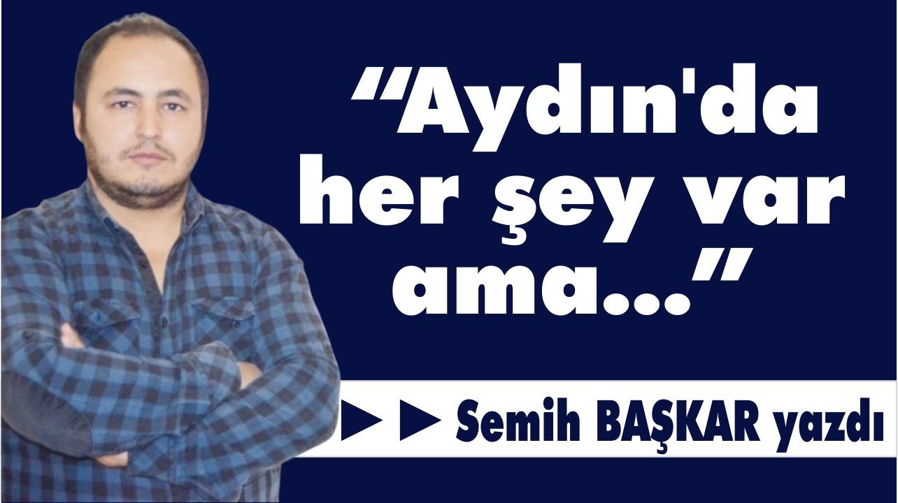 “Aydın’da her şey var ama…”