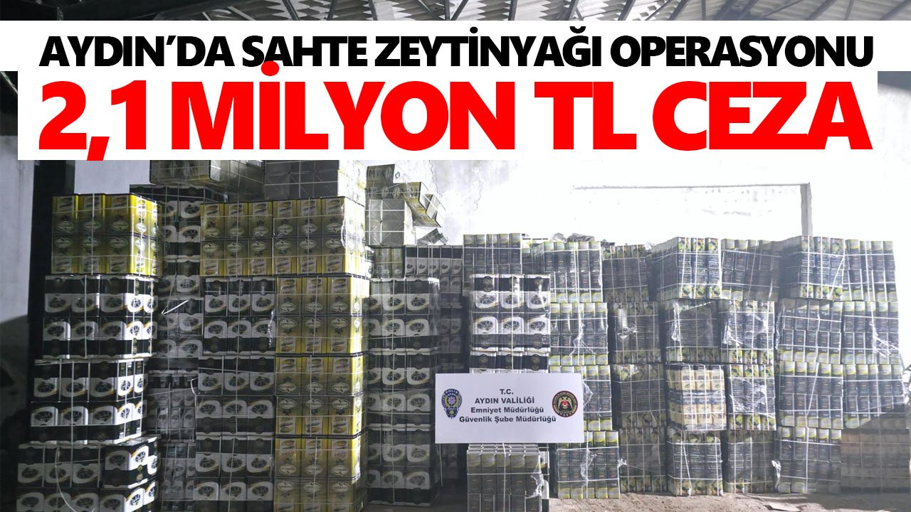 Aydın’da sahte zeytinyağı operasyonu: 2,1 milyon TL ceza