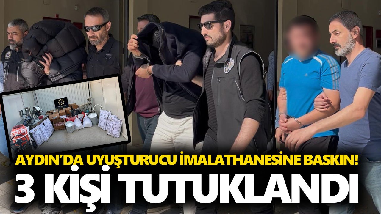 Aydın’da uyuşturucu imalathanesine baskın! 3 kişi tutuklandı
