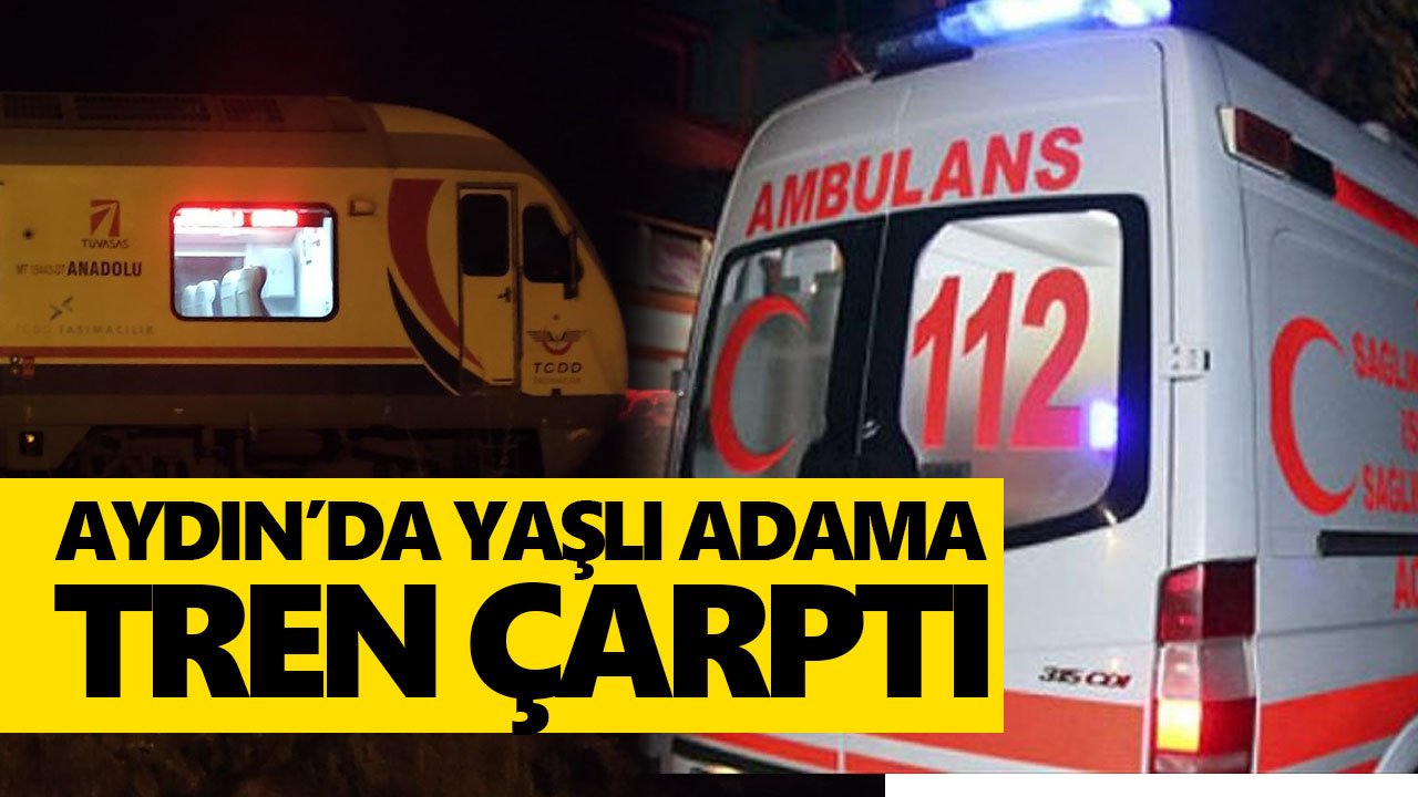 Aydın’da yaşlı adama tren çarptı