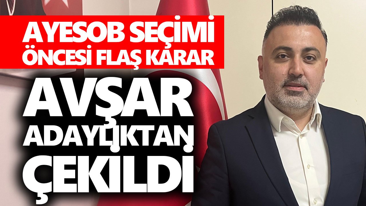 AYESOB seçimi öncesi flaş karar: Avşar adaylıktan çekildi
