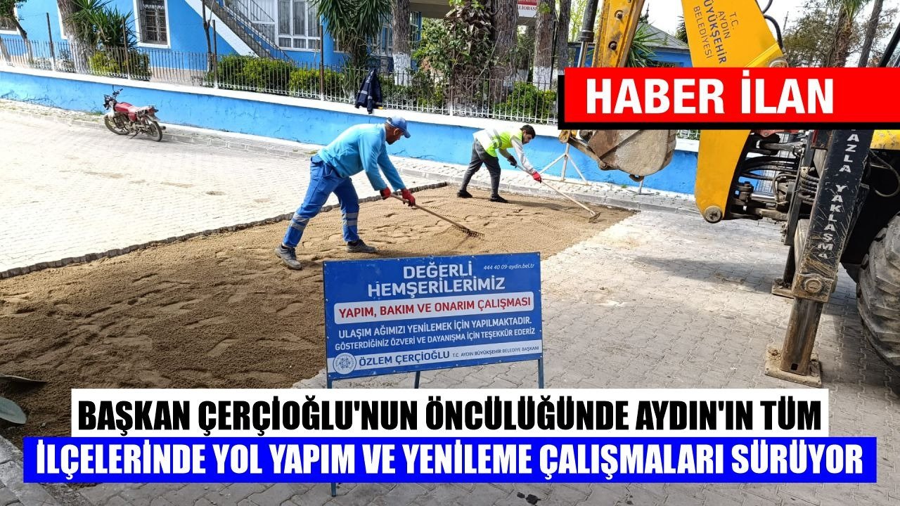 BAŞKAN ÇERÇİOĞLU’NUN ÖNCÜLÜĞÜNDE AYDIN’IN TÜM İLÇELERİNDE YOL YAPIM VE YENİLEME ÇALIŞMALARI SÜRÜYOR