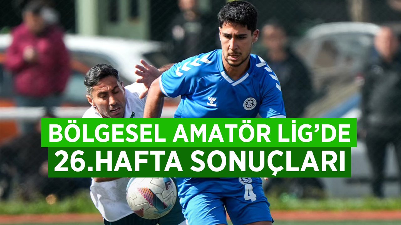 Bölgesel Amatör Lig'de 26.Hafta Sonuçları