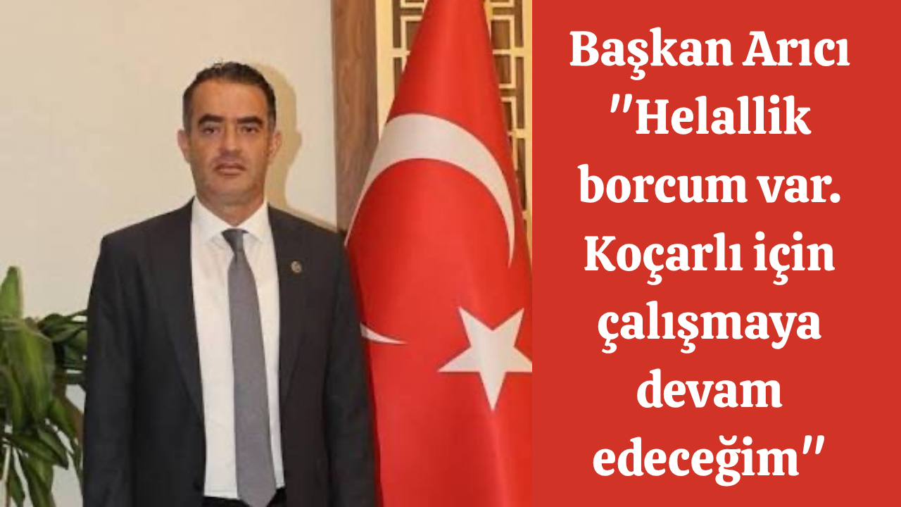 Başkan Arıcı: "Helallik borcum var. Koçarlı için çalışmaya devam edeceğim"