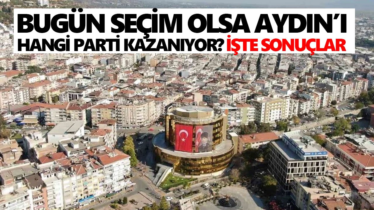 Bugün seçim olsa Aydın’ı hangi parti kazanıyor? İşte sonuçlar