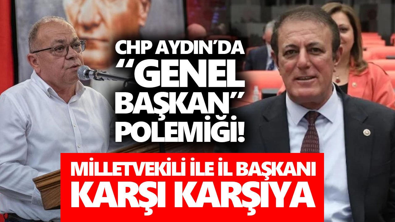 CHP Aydın’da “genel başkan” polemiği! Vekil ile il başkanı karşı karşıya
