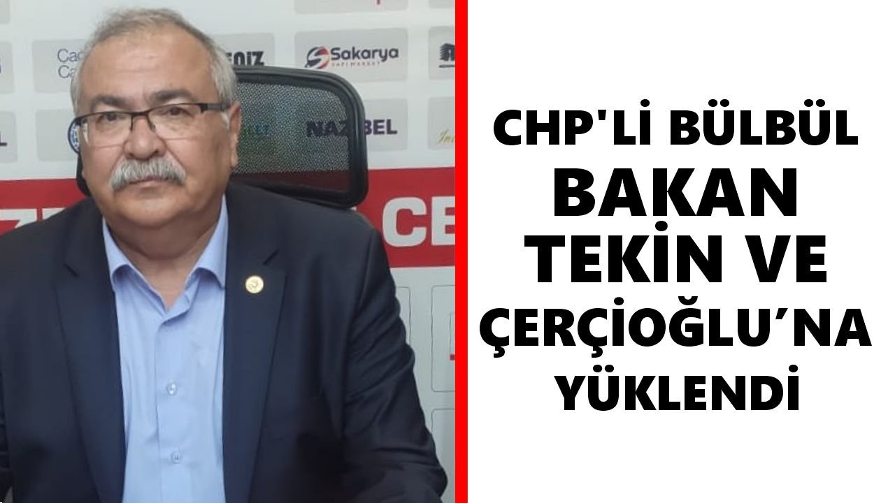 CHP'li Bülbül, Bakan Tekin ve Çerçioğlu’na yüklendi