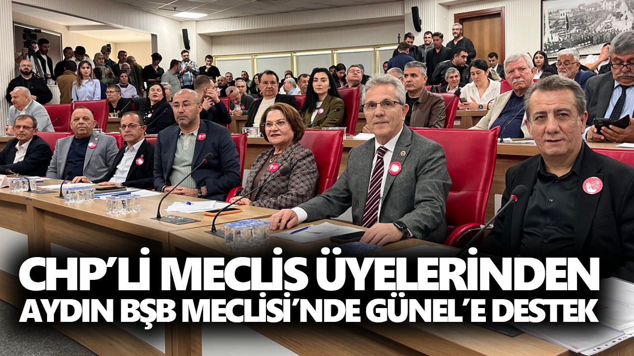 CHP’li meclis üyelerinden Aydın BŞB Meclisi’nde Günel’e destek