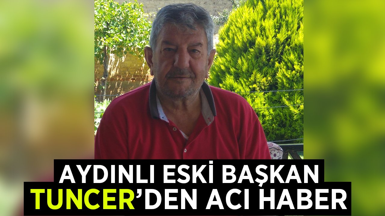 Aydınlı eski başkan Tuncer hayatını kaybetti
