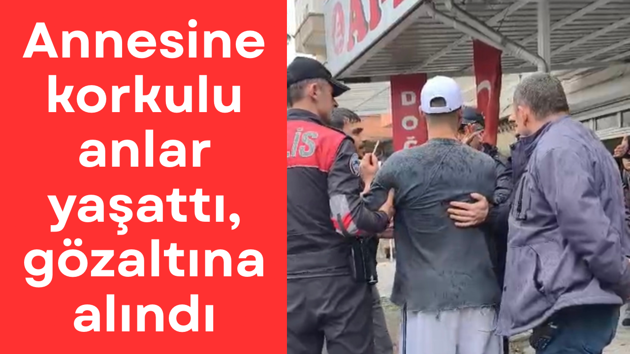 Nazilli’de annesine korkulu anlar yaşatan genç gözaltına alındı