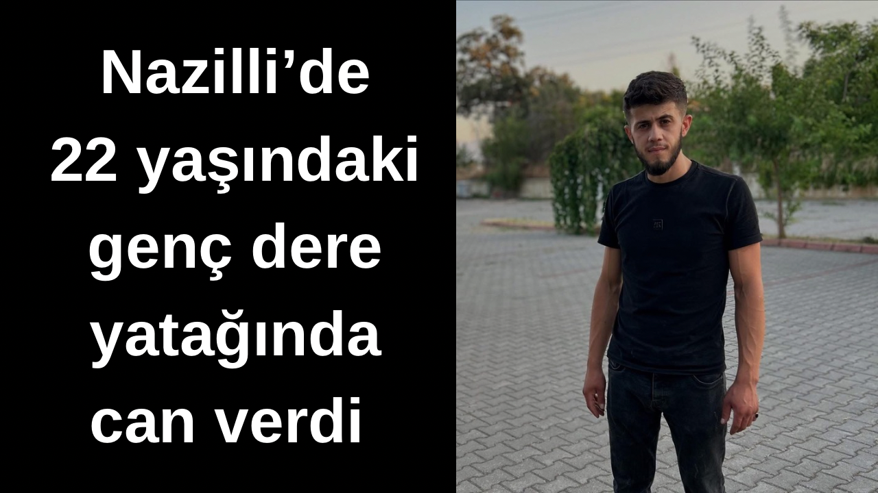 Nazilli’de 22 yaşındaki genç dere yatağında can verdi