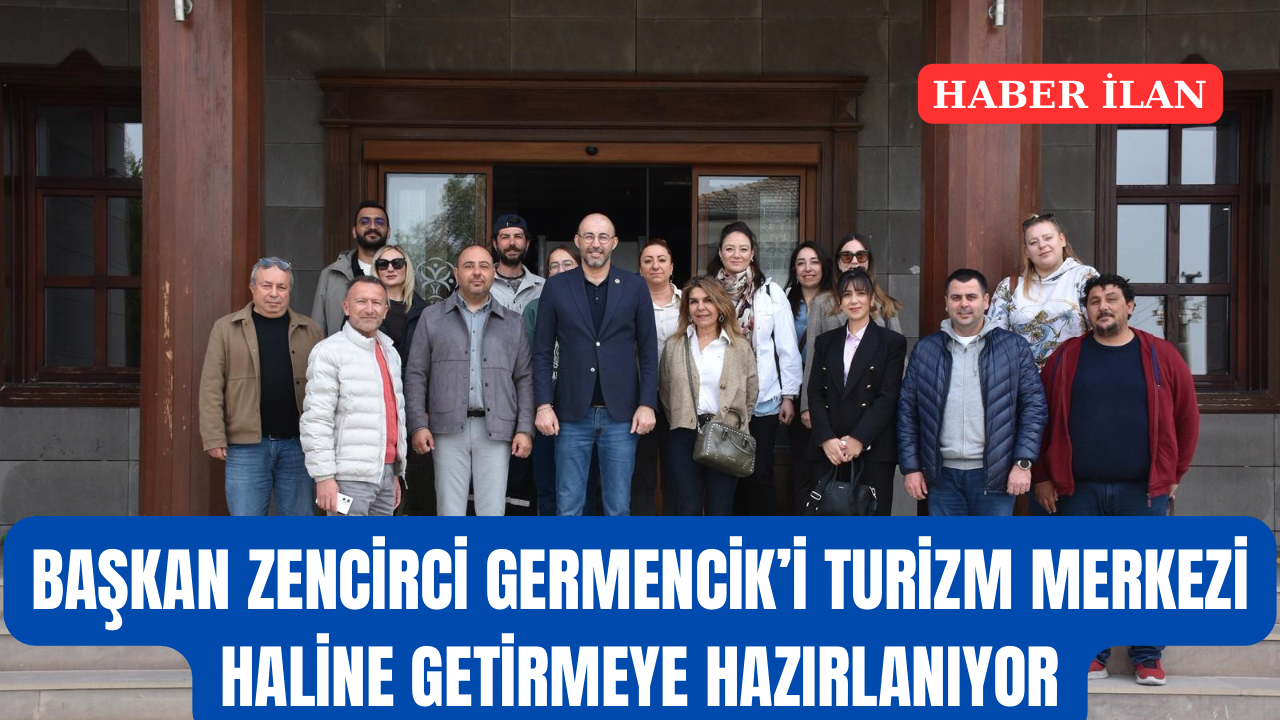 BAŞKAN ZENCİRCİ GERMENCİK’İ TURİZM MERKEZİ HALİNE GETİRMEYE HAZIRLANIYOR