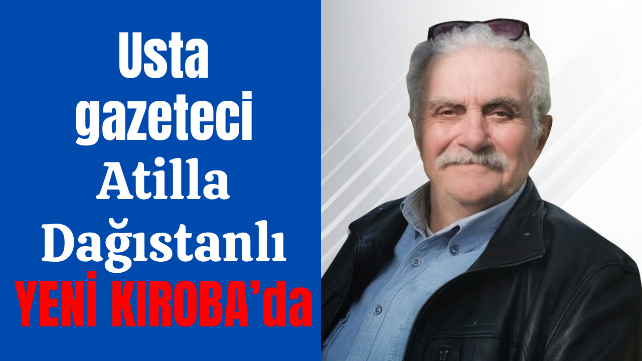 Atilla Dağıstanlı “KOVAN” köşesiyle Yeni Kıroba’da