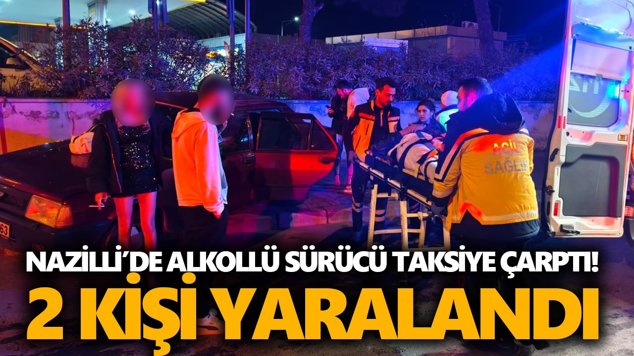 Nazilli’de alkollü sürücü taksiye çarptı! 2 kişi yaralandı