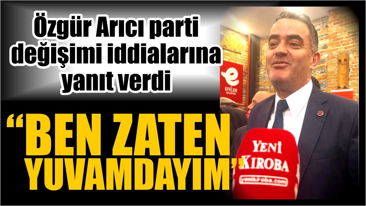 Koçarlı Belediye Başkanı Özgür Arıcı parti değişimi iddialarına yanıt verdi